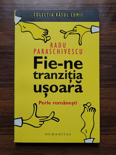 Radu Paraschivescu - Fie-ne tranzitia usoara. Perle romanesti