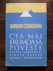 Adrian Cioroianu - Cea mai frumoasa poveste. Cateva adevaruri simple despre istoria romanilor