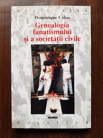 Dominique Colas – Genealogia fanatismului si a societatii civile