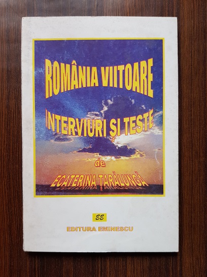 Ecaterina Taralunga – Romania viitoare. Interviuri si teste