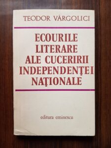 Teodor Vargolici - Ecourile literare ale cuceririi Independentei Nationale