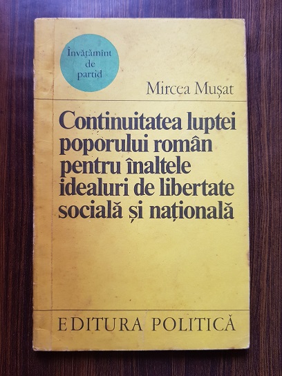 Mircea Musat – Continuitatea luptei poporului roman pentru inaltele idealuri de libertate sociala si nationala