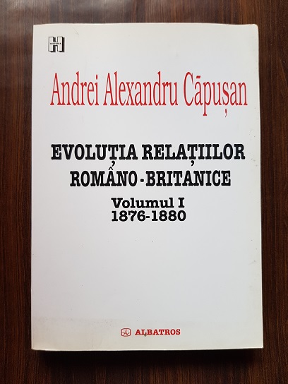 Andrei Alexandru Capusan – Evolutia relatiilor romano-britanice volumul 1