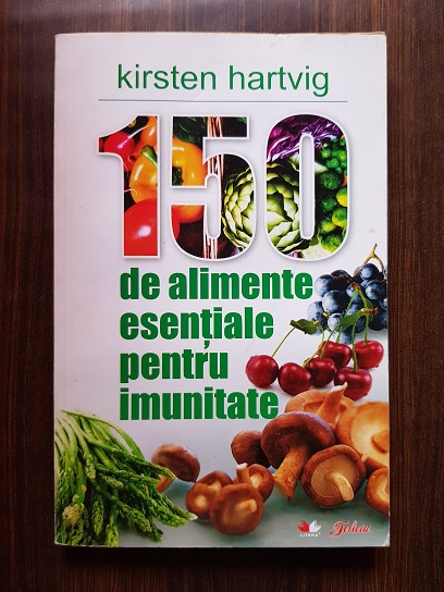Kirsten Hartvig - 150 de alimente esentiale pentru imunitate