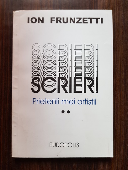 Ion Frunzetti - Scrieri. Prietenii mei artistii volumul 2