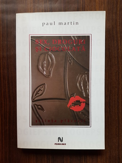 Paul Martin – Sex, droguri si ciocolata. Stiinta placerii