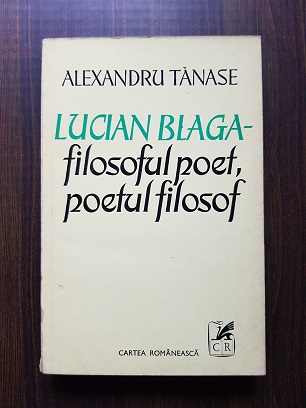 Alexandru Tanase – Lucian Blaga. Filosoful poet, poetul filosof