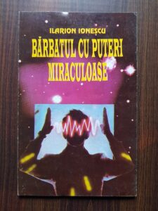 Ilarion Ionescu - Barbatul cu puteri miraculoase