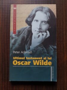 Peter Ackroyd - Ultimul testament al lui Oscar Wilde