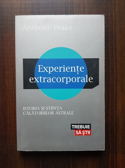 Anthony Peake – Experiente extracorporale. Istoria si stiinta calatoriilor astrale