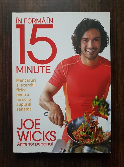 Joe Wicks – In forma in 15 minute. Mancaruri si exercitii fizice pentru un corp suplu si sanatos