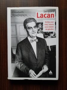 Elisabeth Roudinesco - Jacques Lacan. Schita unei vieti, istoria unui sistem de gandire