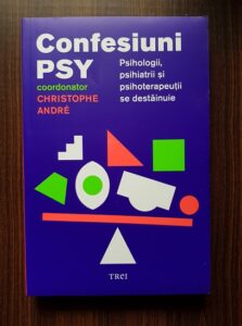 Christophe Andre - Confesiuni PSY. Psihologii, psihiatrii si psihoterapeutii se destainuie
