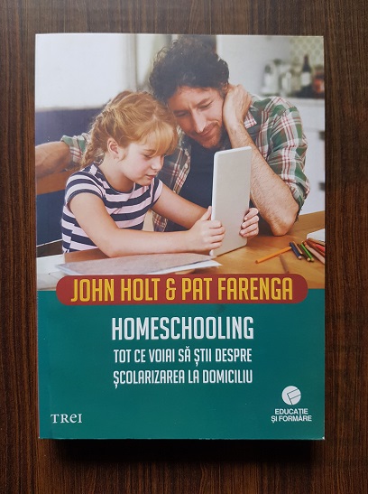 John Holt, Pat Farenga – Homeschooling. Tot ce voiai sa stii despre scolarizarea la domiciliu