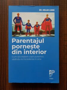 Holan Liang - Parentajul porneste din interior. Cum sa crestem copii puternici, sadindu-le increderea in sine
