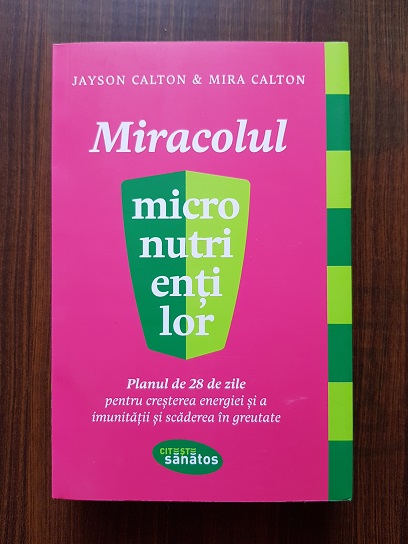 Jayson Calton – Miracolul micronutrientilor. Planul de 28 de zile pentru cresterea energiei si a imunitatii si scaderea in greutate