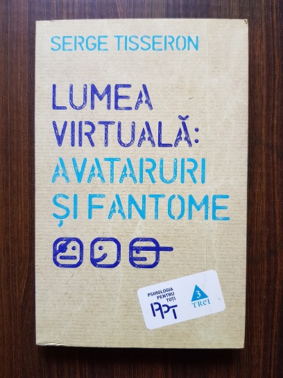 Serge Tisseron – Lumea virtuala. Avataruri si fantome