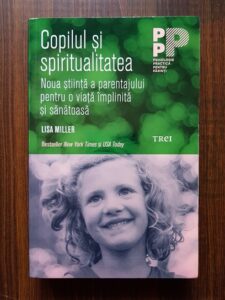 Lisa Miller - Copilul si spiritualitatea. Noua stiinta a parentajului pentru o viata implinita si sanatoasa