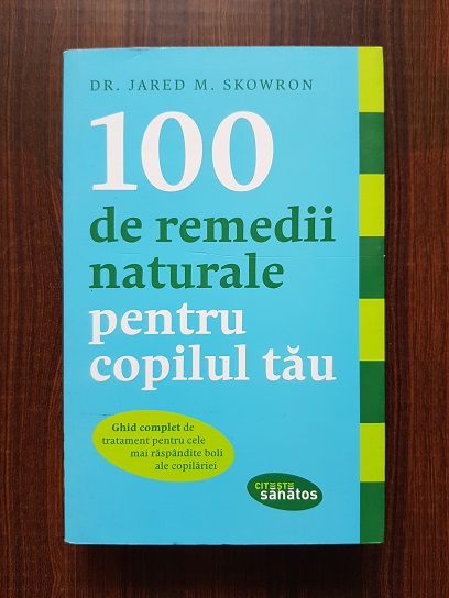 Jared M. Skowron – 100 de remedii naturale pentru copilul tau