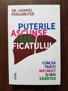 Gabriel Perlemuter - Puterile ascunse ale ficatului. Cum sa traiti mai mult si mai sanatos
