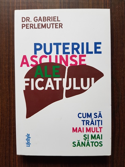 Gabriel Perlemuter – Puterile ascunse ale ficatului. Cum sa traiti mai mult si mai sanatos