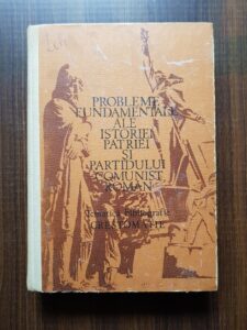 Probleme fundamentale ale istoriei Patriei si Partidului Comunist Roman (1981, editie cartonata)