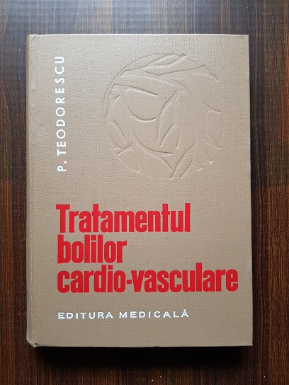 P. Teodorescu – Tratamentul bolilor cardio-vasculare. Prevenire si combatere