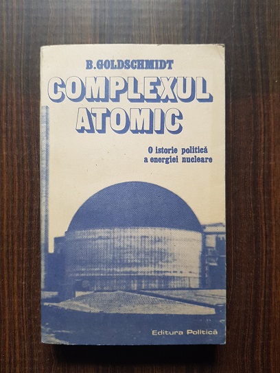 B. Goldschmidt – Complexul atomic. O istorie politica a energiei nucleare