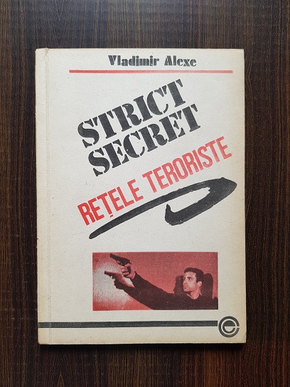 Vladimir Alexe – Strict secrete. Retele teroriste