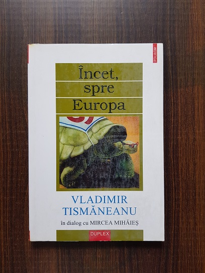 Vladimir Tismaneanu – Incet, spre Europa. In dialog cu Mircea Mihaies