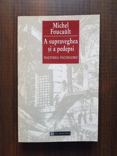 Michel Foucault – A supraveghea si a pedepsi. Nasterea inchisorii