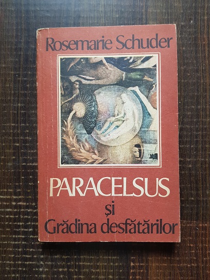 Rosemarie Schuder – Paracelsus si gradina desfatarilor