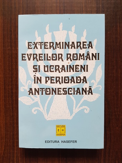 Exterminarea evreilor romani si ucraineni in perioada antonesciana