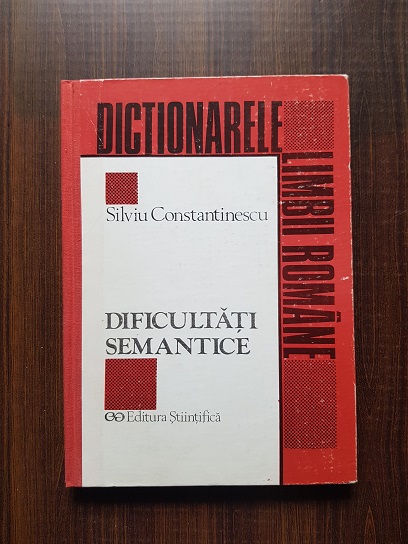 Silviu Constantinescu – Dificultati semantice. Paronime si grupuri lexicale