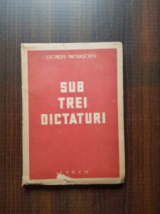 Lucretiu Patrascanu - Sub trei dictaturi