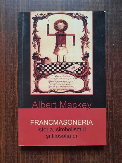 Albert Mackey – Francmasoneria. Istoria, simbolismul si filosofia ei