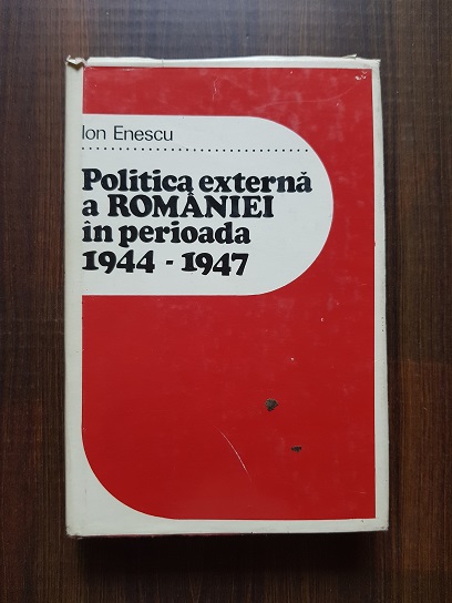 Ion Enescu – Politica externa a Romaniei in perioada 1944-1947