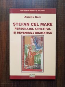 Aureliu Goci - Stefan cel Mare. Personajul arhetipal si devenirile dramatice