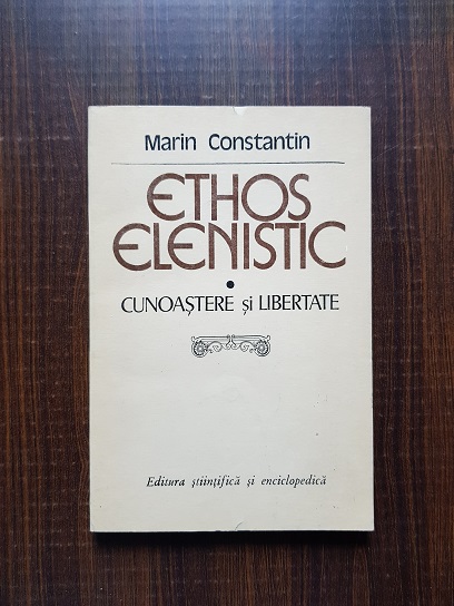 Marin Constantin – Ethos elenistic. Cunoastere si libertate