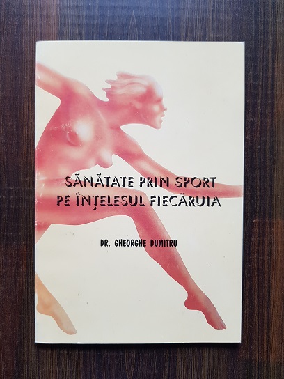 Gheorghe Dumitru – Sanatate prin sport pe intelesul fiecaruia