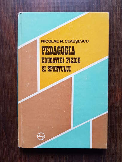 Nicolae N. Ceausescu – Pedagogia educatiei fizice si sportului