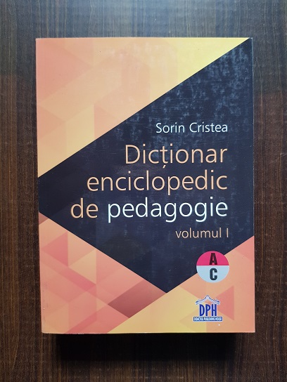 Sorin Cristea - Dictionar enciclopedic de pedagogie volumul 1