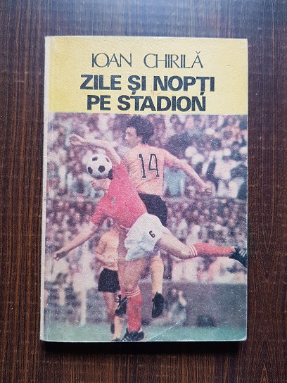 Ioan Chirila – Zile si nopti pe stadion