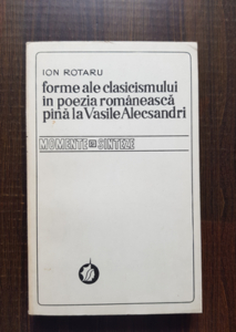 Ion Rotaru - Forme ale clasicismului in poezia romaneasca pana la Vasile Alecsandri