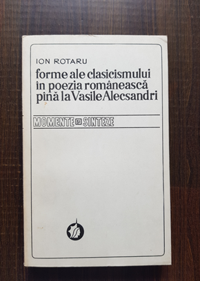 Ion Rotaru – Forme ale clasicismului in poezia romaneasca pana la Vasile Alecsandri