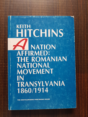 Keith Hitchins A nation affirmed The romanian national movement in Transylvania