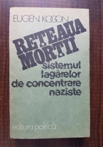 Eugen Kogon - Reteaua mortii. Sistemul lagarelor de concentrare naziste