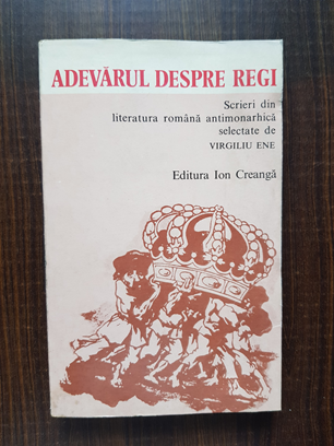 Virgiliu Ene – Adevarul despre regi. Scrieri din literatura romana antimonarhica