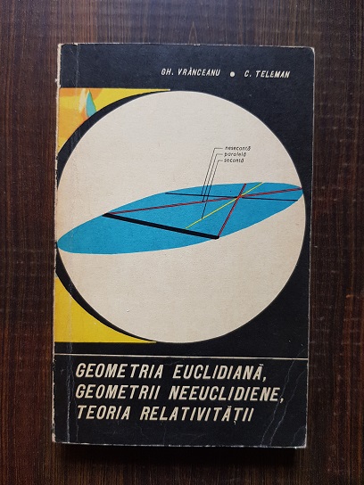 Gh. Vranceanu - Geometria euclidiana, geometrii neeuclidiene, teoria relativitatii