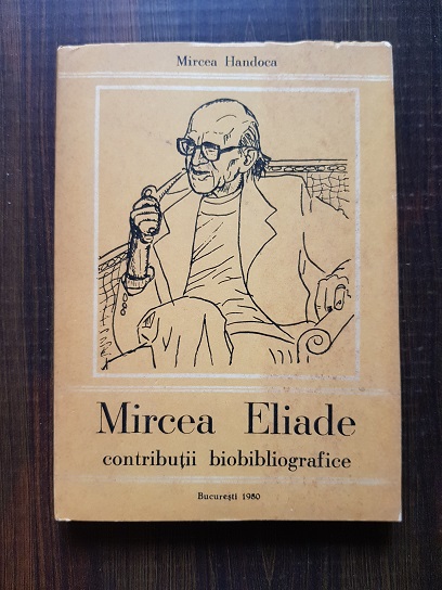 Mircea Handoca - Mircea Eliade. Contributii biobibliografice